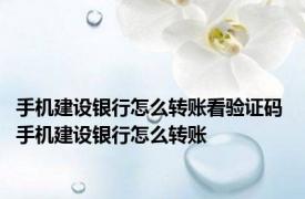 手机建设银行怎么转账看验证码 手机建设银行怎么转账