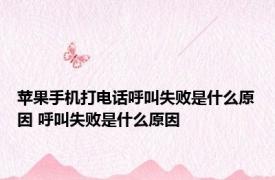 苹果手机打电话呼叫失败是什么原因 呼叫失败是什么原因