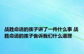 战胜命运的孩子讲了一件什么事 战胜命运的孩子告诉我们什么道理