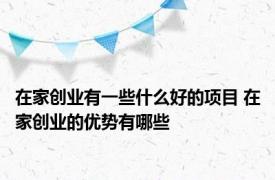 在家创业有一些什么好的项目 在家创业的优势有哪些