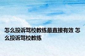 怎么投诉驾校教练最直接有效 怎么投诉驾校教练