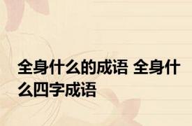 全身什么的成语 全身什么四字成语