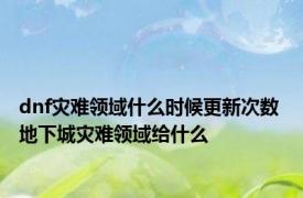dnf灾难领域什么时候更新次数 地下城灾难领域给什么