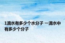 1滴水有多少个水分子 一滴水中有多少个分子
