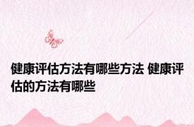 健康评估方法有哪些方法 健康评估的方法有哪些