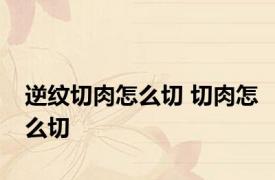 逆纹切肉怎么切 切肉怎么切