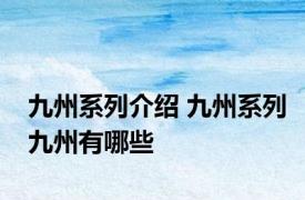九州系列介绍 九州系列九州有哪些