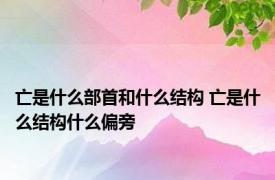 亡是什么部首和什么结构 亡是什么结构什么偏旁