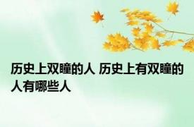 历史上双瞳的人 历史上有双瞳的人有哪些人