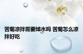 苦菊凉拌需要焯水吗 苦菊怎么凉拌好吃