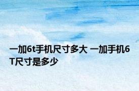 一加6t手机尺寸多大 一加手机6T尺寸是多少