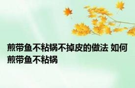 煎带鱼不粘锅不掉皮的做法 如何煎带鱼不粘锅