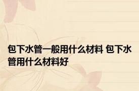 包下水管一般用什么材料 包下水管用什么材料好