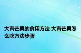 大青芒果的食用方法 大青芒果怎么吃方法步骤