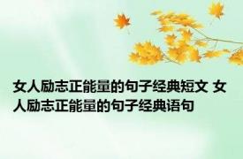女人励志正能量的句子经典短文 女人励志正能量的句子经典语句