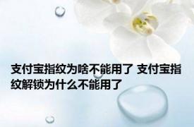 支付宝指纹为啥不能用了 支付宝指纹解锁为什么不能用了