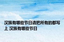 汉族有哪些节日请把所有的都写上 汉族有哪些节日