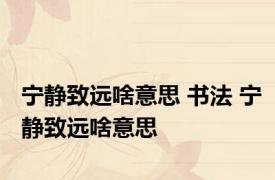 宁静致远啥意思 书法 宁静致远啥意思
