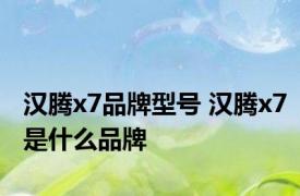汉腾x7品牌型号 汉腾x7是什么品牌
