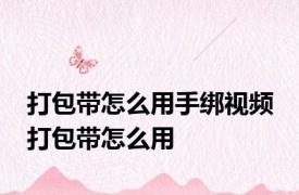 打包带怎么用手绑视频 打包带怎么用