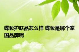 蝶妆护肤品怎么样 蝶妆是哪个家国品牌呢