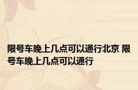 限号车晚上几点可以通行北京 限号车晚上几点可以通行