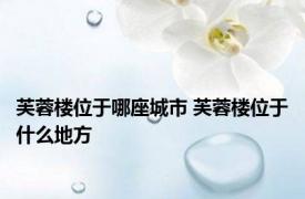 芙蓉楼位于哪座城市 芙蓉楼位于什么地方