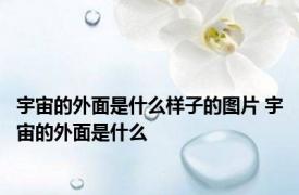 宇宙的外面是什么样子的图片 宇宙的外面是什么