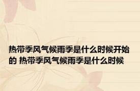 热带季风气候雨季是什么时候开始的 热带季风气候雨季是什么时候