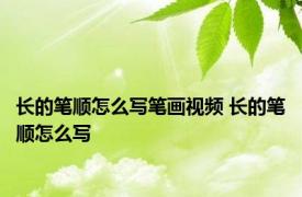长的笔顺怎么写笔画视频 长的笔顺怎么写