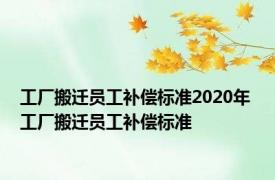 工厂搬迁员工补偿标准2020年 工厂搬迁员工补偿标准