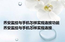乔安监控与手机怎样实现连接功能 乔安监控与手机怎样实现连接
