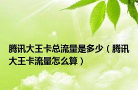 腾讯大王卡总流量是多少（腾讯大王卡流量怎么算）