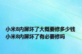 小米8内屏坏了大概要修多少钱 小米8内屏坏了有必要修吗