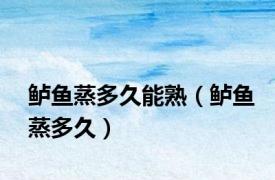 鲈鱼蒸多久能熟（鲈鱼蒸多久）