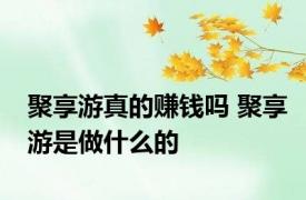 聚享游真的赚钱吗 聚享游是做什么的