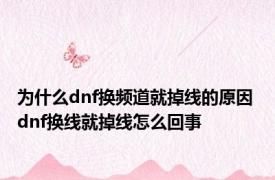 为什么dnf换频道就掉线的原因 dnf换线就掉线怎么回事