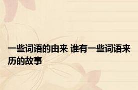 一些词语的由来 谁有一些词语来历的故事