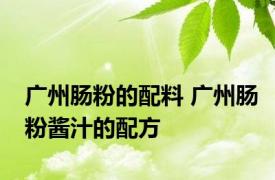广州肠粉的配料 广州肠粉酱汁的配方