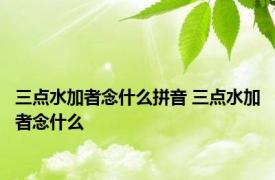 三点水加者念什么拼音 三点水加者念什么