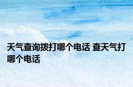 天气查询拨打哪个电话 查天气打哪个电话