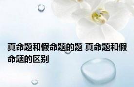 真命题和假命题的题 真命题和假命题的区别