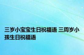 三岁小宝宝生日祝福语 三周岁小孩生日祝福语