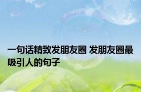 一句话精致发朋友圈 发朋友圈最吸引人的句子