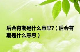 后会有期是什么意思?（后会有期是什么意思）