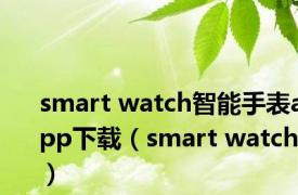 smart watch智能手表app下载（smart watch）