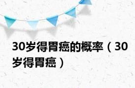 30岁得胃癌的概率（30岁得胃癌）