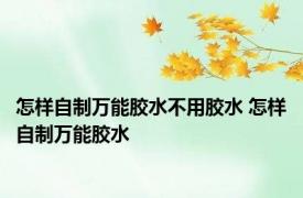怎样自制万能胶水不用胶水 怎样自制万能胶水