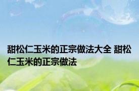 甜松仁玉米的正宗做法大全 甜松仁玉米的正宗做法