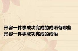 形容一件事成功完成的成语有哪些 形容一件事成功完成的成语